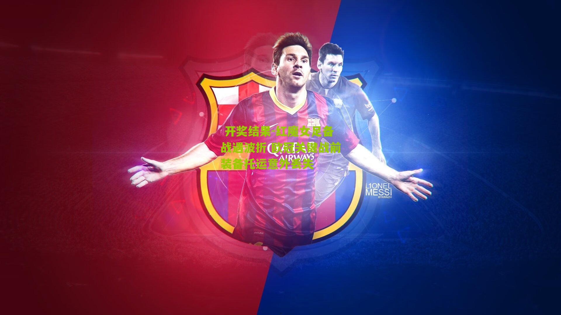 红魔女足备战遇波折 欧冠关键战前装备托运意外丢失