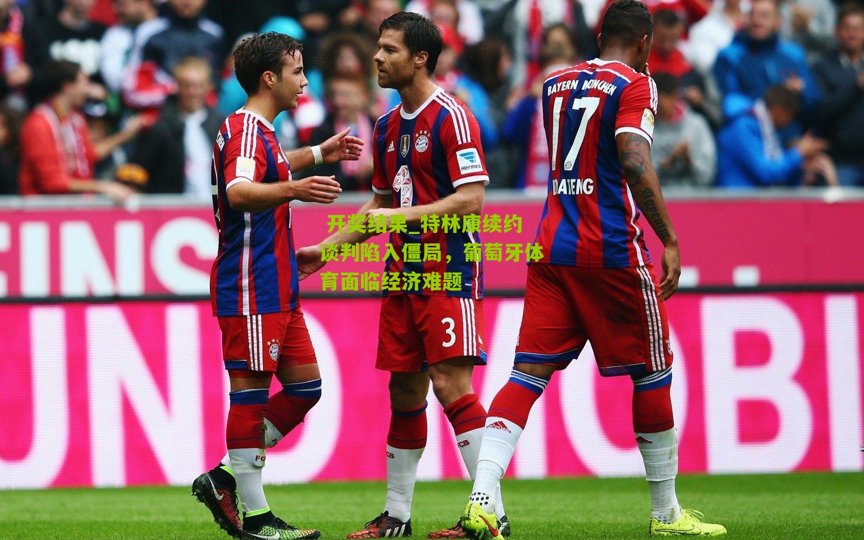 特林康续约谈判陷入僵局，葡萄牙体育面临经济难题