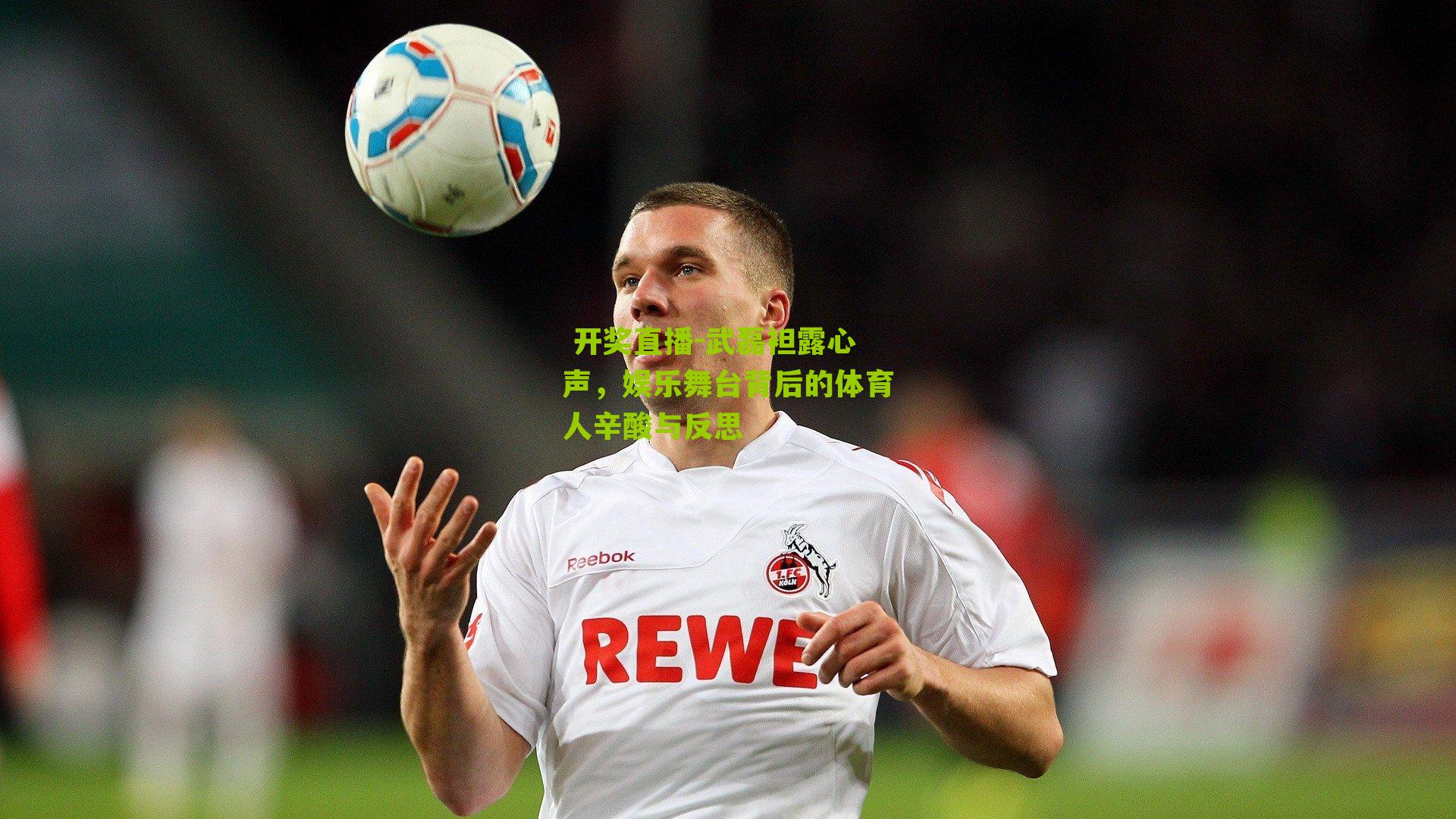 武磊袒露心声，娱乐舞台背后的体育人辛酸与反思