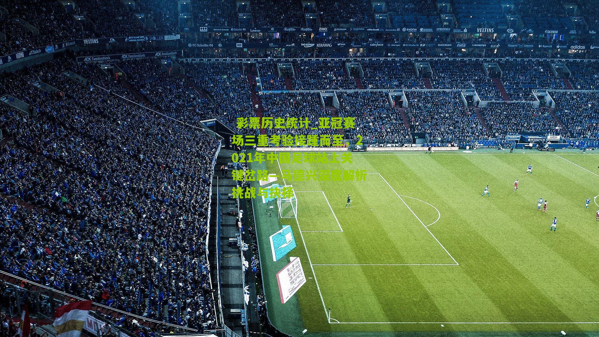 亚冠赛场三重考验接踵而至,2021年中国足球站上关键岔路—马德兴深度解析挑战与抉择