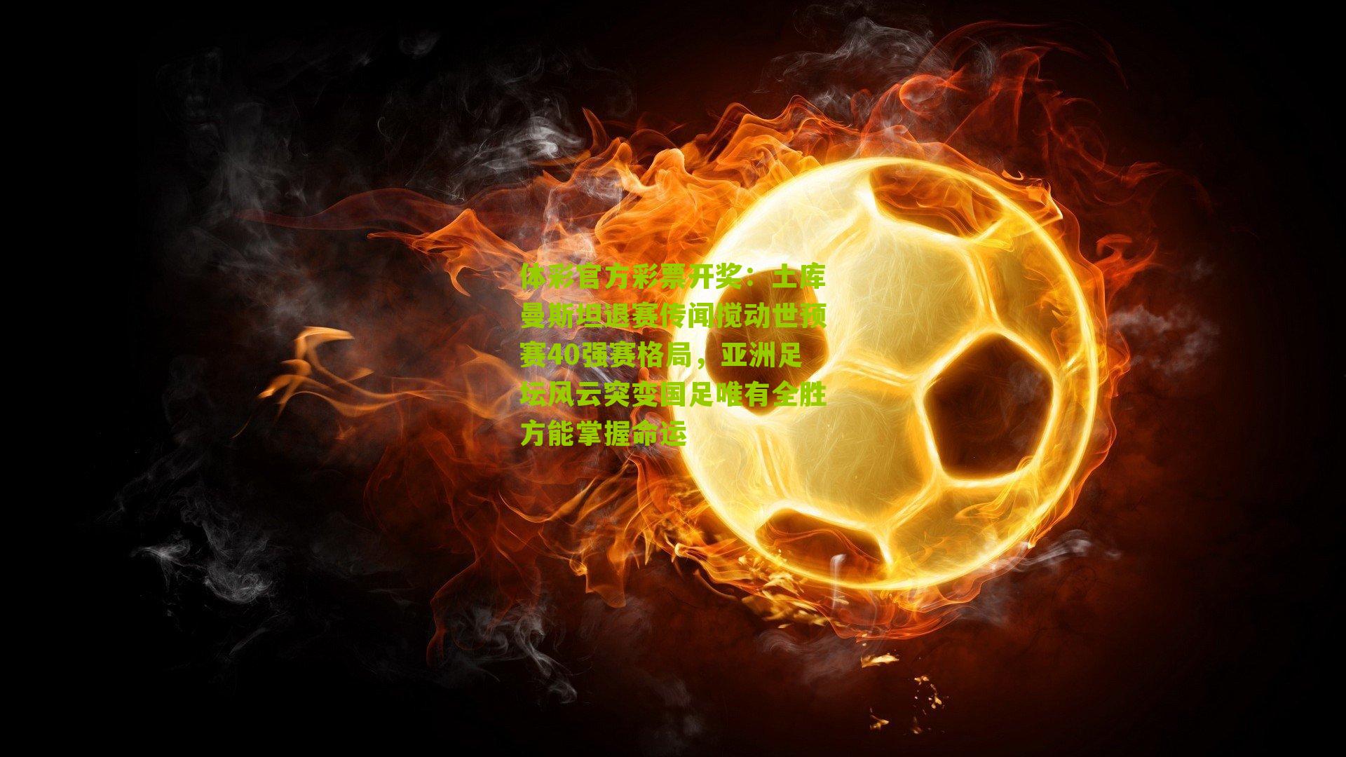 土库曼斯坦退赛传闻搅动世预赛40强赛格局，亚洲足坛风云突变国足唯有全胜方能掌握命运